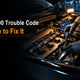P0300 Trouble Code: Common Causes and How to Fix It